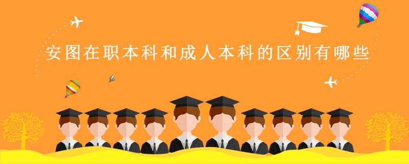 安圖在職本科和成人本科的區(qū)別有哪些