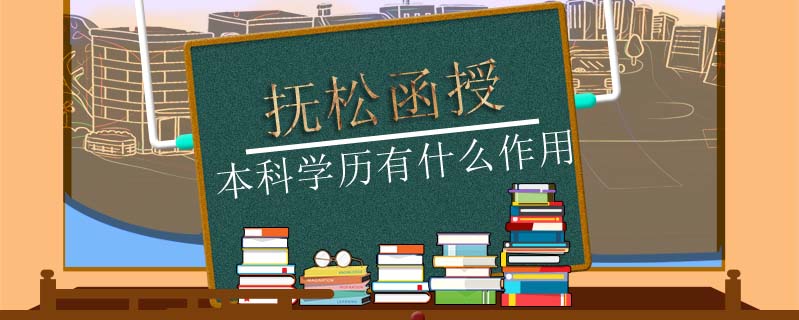 撫松函授本科學歷有什么作用