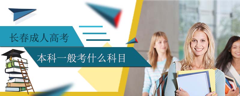 長春成人高考本科一般考什么科目