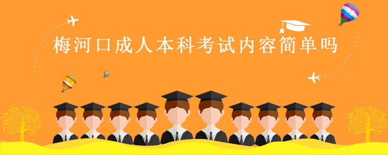 梅河口成人本科考試內容簡單嗎