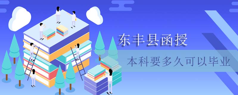 東豐縣函授本科要多久可以畢業