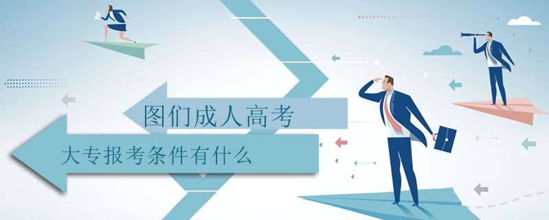 圖們成人高考大專報考條件有什么