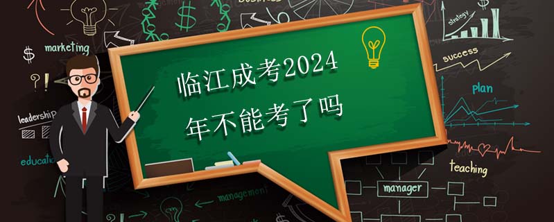 臨江成考2024年不能考了嗎