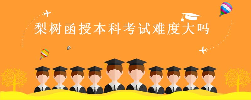 梨樹函授本科考試難度大嗎